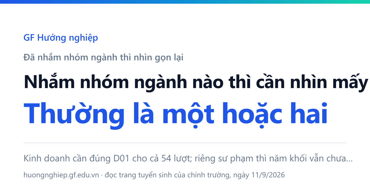Nhắm nhóm ngành nào thì cần nhìn mấy khối: kinh doanh chỉ cần D01 cho cả 54 lượt, còn sư phạm thì năm khối vẫn chỉ tới 88 trong 108.